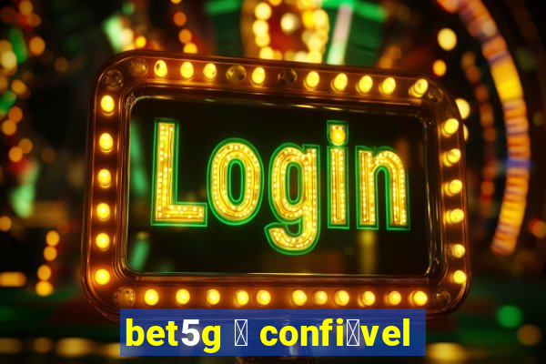 bet5g 茅 confi谩vel